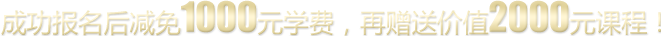 成功报名后减免1000元学费,再赠送价值2000元课程! 成功报名后减免1000元学费,再赠送价值2000元课程!