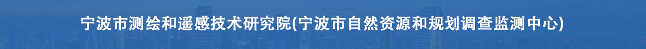 宁波市测绘和遥感技术研究院(宁波市自然资源和规划调查监测中心) 宁波市测绘和遥感技术研究院(宁波市自然资源和规划调查监测中心)