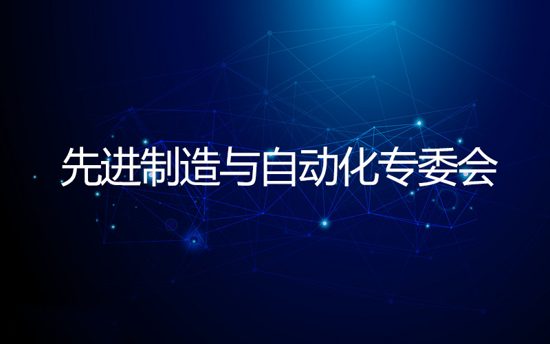 先进制造与自动化专委会 先进制造与自动化专委会